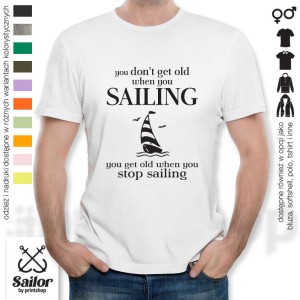 you don't get old when you sailing, you get old when you stop sailing